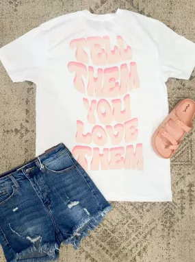 Tell Them You Love Them Graphic Tee